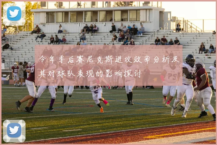 今年季后赛尼克斯进攻效率分析及其对球队表现的影响探讨